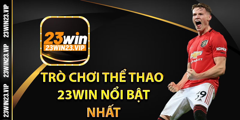 Các trò chơi thể thao 23Win nổi bật nhất 