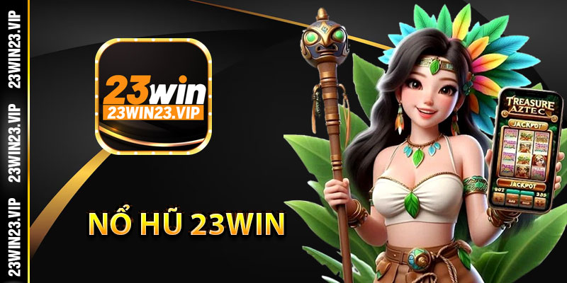 Giới thiệu sơ lược game nổ hũ 23Win