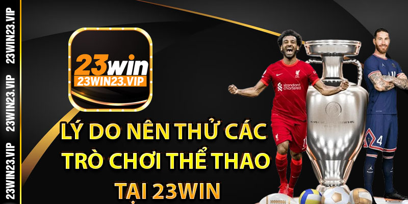 Những lý do nên thử các trò chơi thể thao tại 23Win