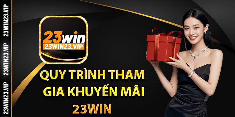 Quy trình tham gia khuyến mãi 23Win cho người mới