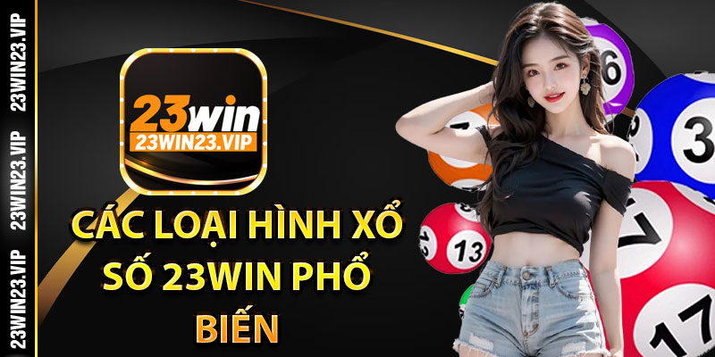 Tổng hợp các loại hình xổ số 23Win phổ biến